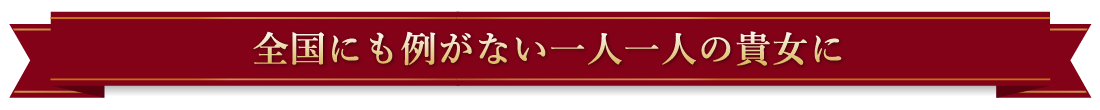 全国にも例がない一人一人の貴女に